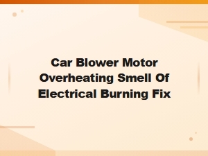 Car Blower Motor Overheating Smell of Electrical Burning Fix