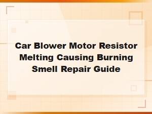 Car Blower Motor Resistor Melting Causing Burning Smell Repair Guide