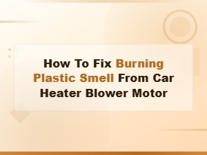 How to Fix a Burning Plastic Smell From Your Car Heater Blower Motor