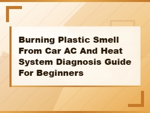 Burning Plastic Smell From Car Ac and Heater: Beginner Diagnosis Guide
