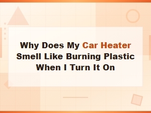 Car Heater Smells Like Burning Plastic When Turned On: Heater Core Causes and Fixes